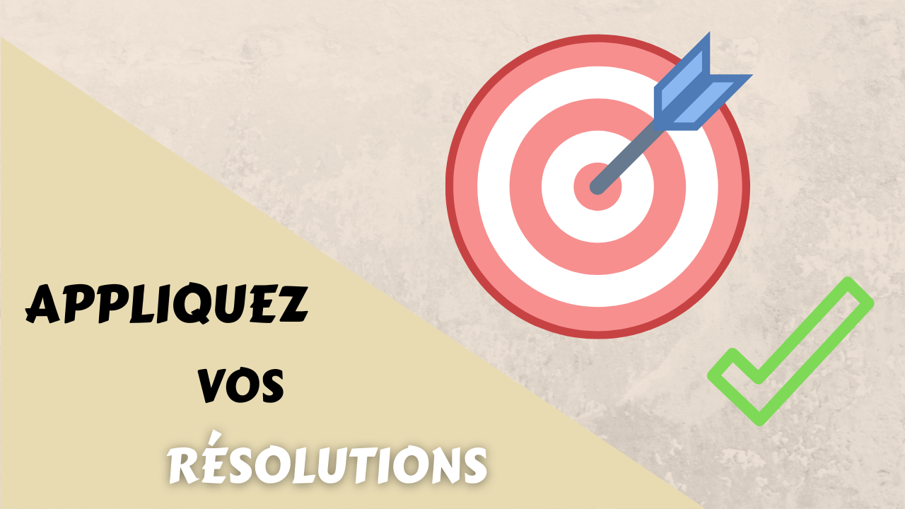 Appliquez vos résolutions