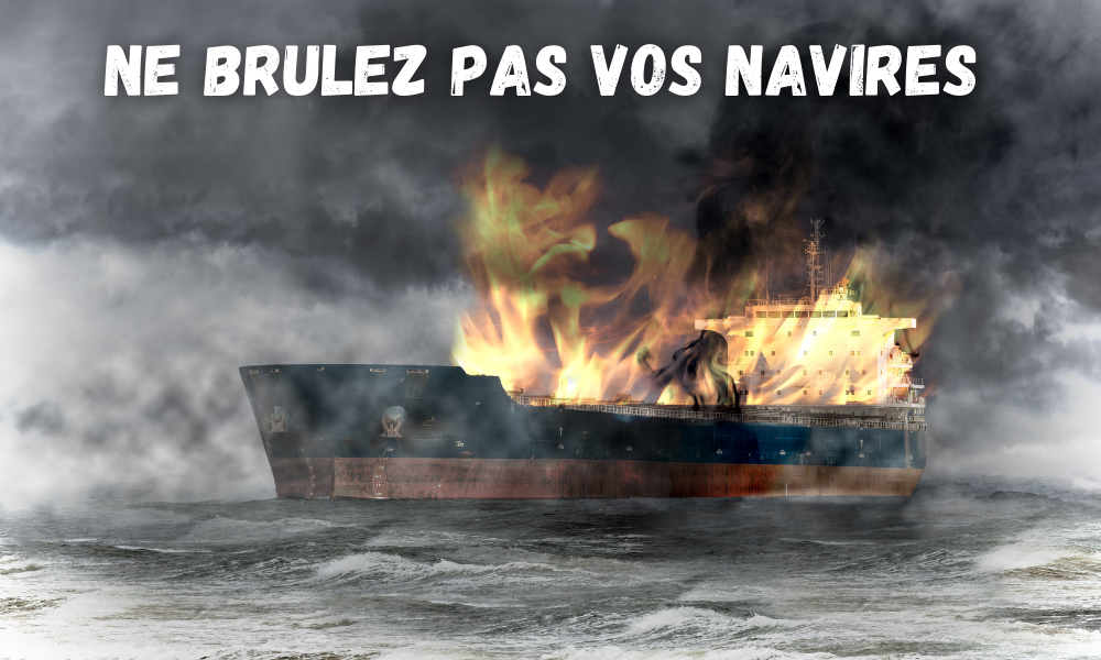 pas de risques inconsidérés. ne brulez pas vos navires
